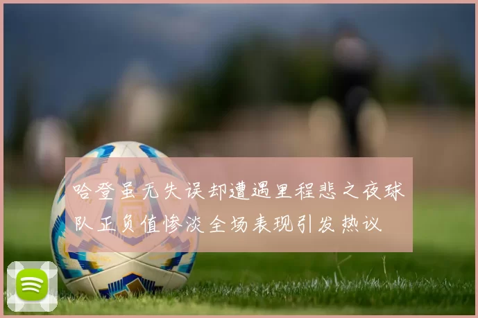 哈登虽无失误却遭遇里程悲之夜球队正负值惨淡全场表现引发热议